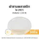 ฝาชาม ใส PET165 (1300ML) (50ชิ้น/แพค)