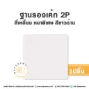 รองเค้ก 2P สี่เหลี่ยม หนาพิเศษ สีขาวด้าน (10ชิ้น/แพค)